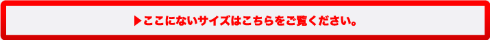 ここにないサイズはこちらをご覧ください。