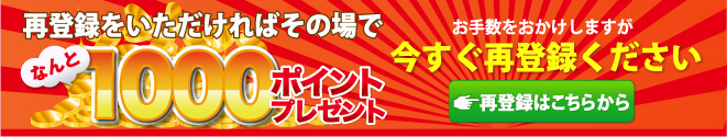 再登録をいただければその場でなんと1000ポイントプレゼント