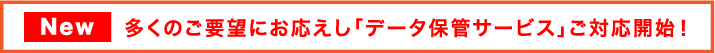 New 多くのご要望にお応えし「データ保管サービス」ご対応開始！