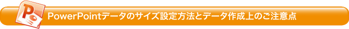 PowerPointデータのサイズ設定方法とデータ作成上のご注意点