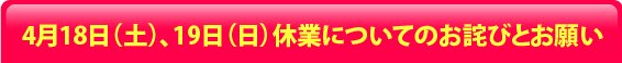 4月19日(土)、20日(日)休業についてのお詫びとお願い