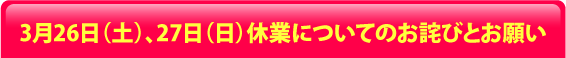 3月26日(土)、27日(日)休業についてのお詫びとお願い