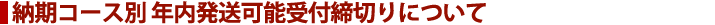 納期コース別 年内発送可能受付締切りについて