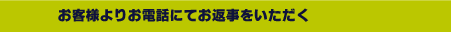 お客様よりお電話にてお返事をいただく