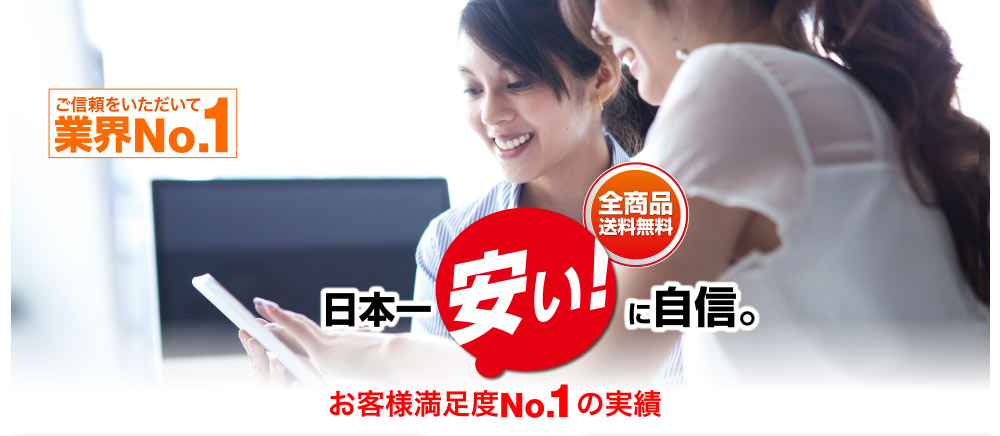 ご信頼をいただいて業界No.1 全商品送料無料 日本一「安い」に自信。 お客様満足度No.1の実績