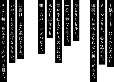 手紙よりも、たくさんの人に。メールよりも、心を込めて。印刷でしか伝えられない想いがある。