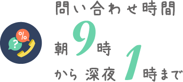 問合せ時間朝9時〜深夜1時まで